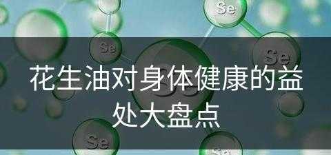 花生油对身体健康的益处大盘点